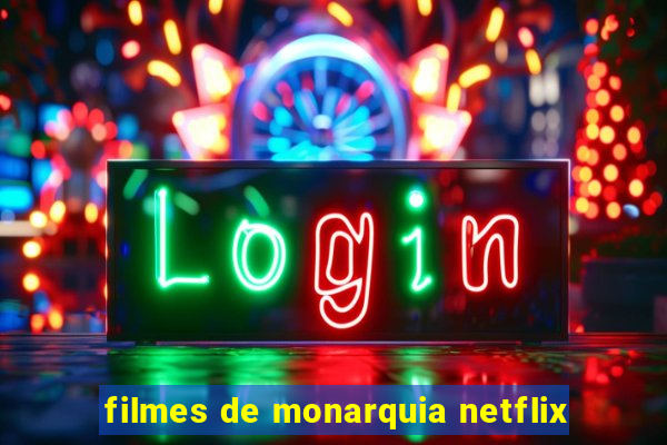 filmes de monarquia netflix